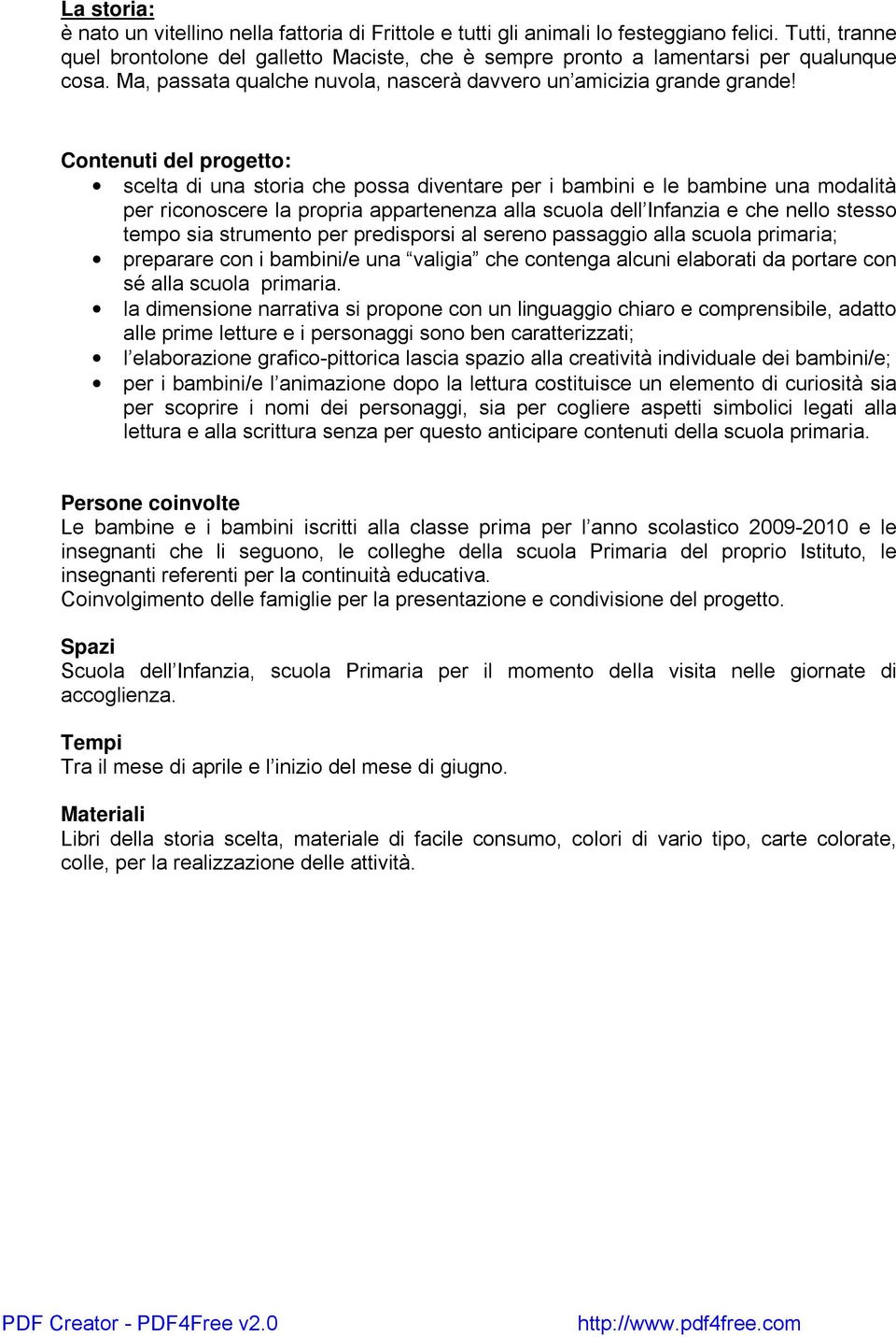 Contenuti del progetto: scelta di una storia che possa diventare per i bambini e le bambine una modalità per riconoscere la propria appartenenza alla scuola dell Infanzia e che nello stesso tempo sia