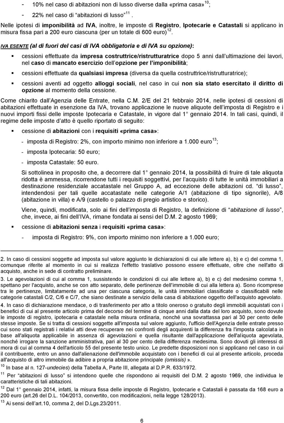 IVA ESENTE (al di fuori del casi di IVA obbligatoria e di IVA su opzione): cessioni effettuate da impresa costruttrice/ristrutturatrice dopo 5 anni dall ultimazione dei lavori, nel caso di mancato