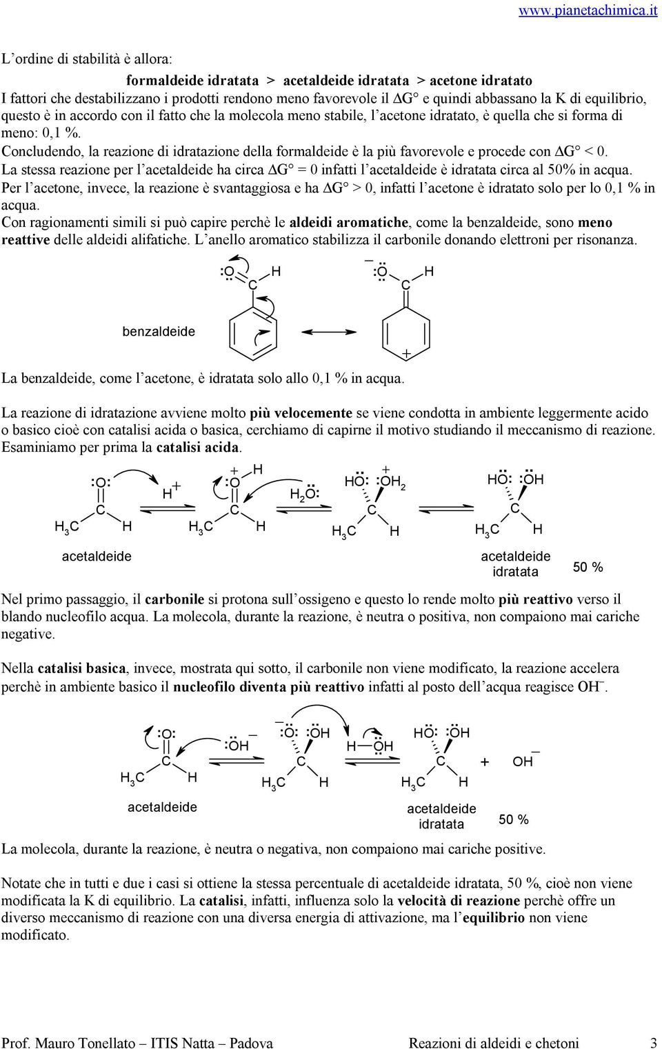 La stessa reazione per l ha circa G = 0 infatti l è idratata circa al 50% in acqua. Per l, invece, la reazione è svantaggiosa e ha G > 0, infatti l è idratato solo per lo 0,1 % in acqua.