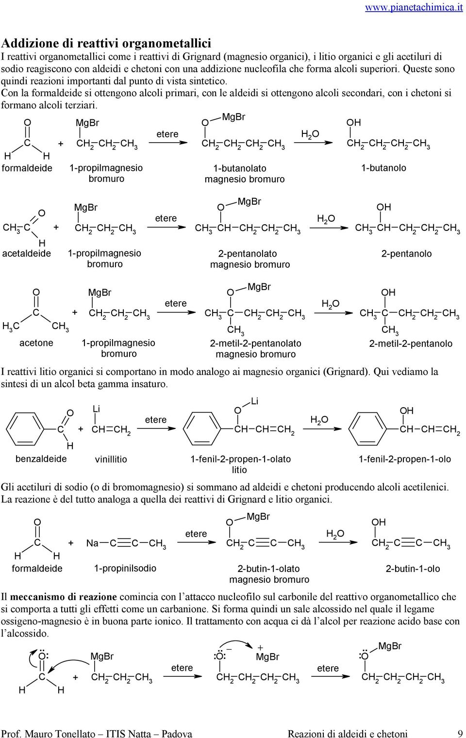 on la formaldeide si ottengono alcoli primari, con le aldeidi si ottengono alcoli secondari, con i chetoni si formano alcoli terziari.