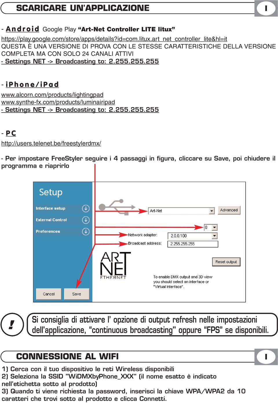 art_net_controller_lite&hl=it QUESTA È UNA VERSONE D PROVA CON LE STESSE CARATTERSTCHE DELLA VERSONE COMPLETA MA CON SOLO 24 CANAL ATTV - Settings NET -> Broadcasting to: 2.255.255.255 - iphone/ipad www.