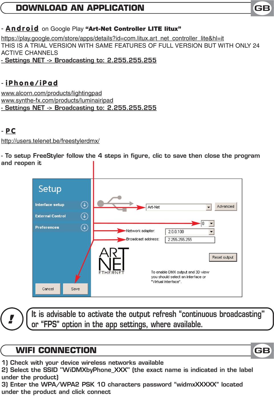 art_net_controller_lite&hl=it THS S A TRAL VERSON WTH SAME FEATURES OF FULL VERSON BUT WTH ONLY 24 ACTVE CHANNELS - Settings NET -> Broadcasting to: 2.255.255.255 - iphone/ipad www.alcorn.