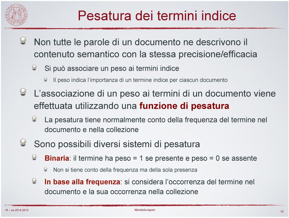 La pesatura tiene normalmente conto della frequenza del termine nel documento e nella collezione! Sono possibili diversi sistemi di pesatura!