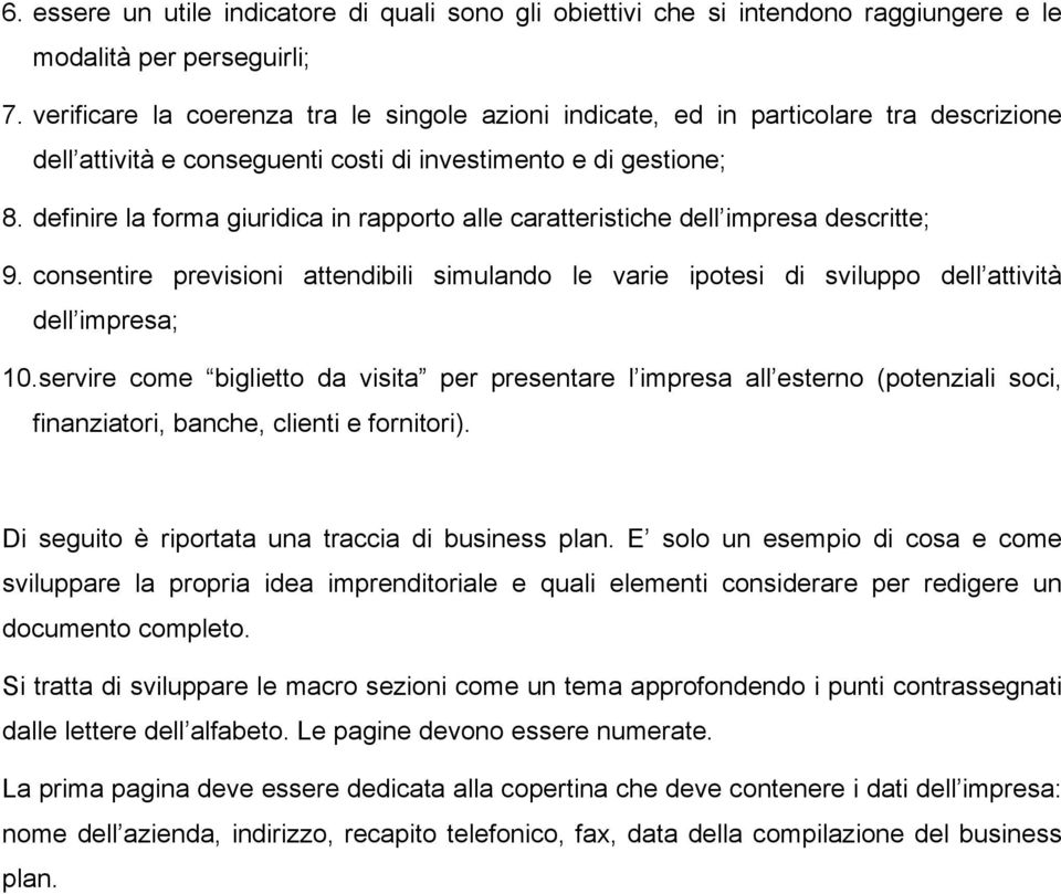 definire la forma giuridica in rapporto alle caratteristiche dell impresa descritte; 9. consentire previsioni attendibili simulando le varie ipotesi di sviluppo dell attività dell impresa; 10.