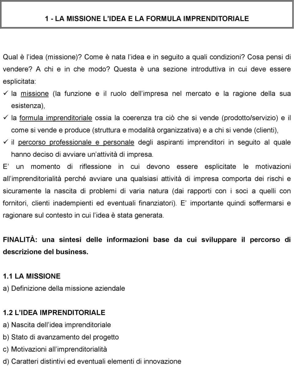 coerenza tra ciò che si vende (prodotto/servizio) e il come si vende e produce (struttura e modalità organizzativa) e a chi si vende (clienti), il percorso professionale e personale degli aspiranti