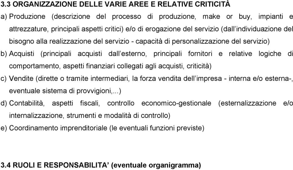 logiche di comportamento, aspetti finanziari collegati agli acquisti, criticità) c) Vendite (dirette o tramite intermediari, la forza vendita dell impresa - interna e/o esterna-, eventuale sistema di