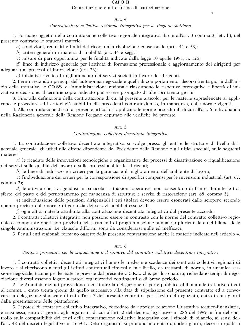 generali in materia di mobilità (art 44 e segg); c) misure di pari opportunità per le finalità indicate dalla legge 10 aprile 1991, n 125; d) linee di indirizzo generale per l attività di formazione