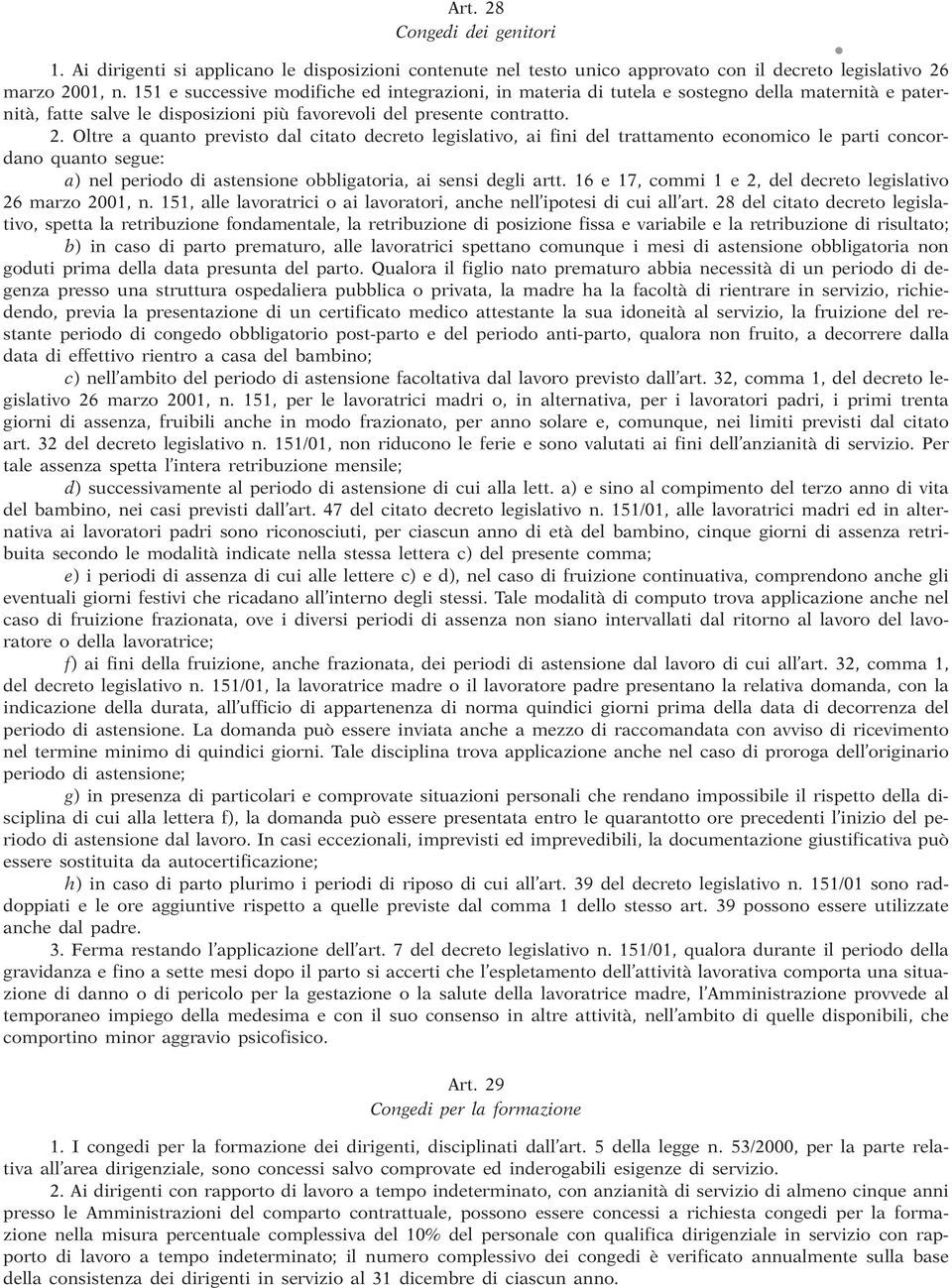 trattamento economico le parti concordano quanto segue: a) nel periodo di astensione obbligatoria, ai sensi degli artt 16 e 17, commi 1 e 2, del decreto legislativo 26 marzo 2001, n 151, alle