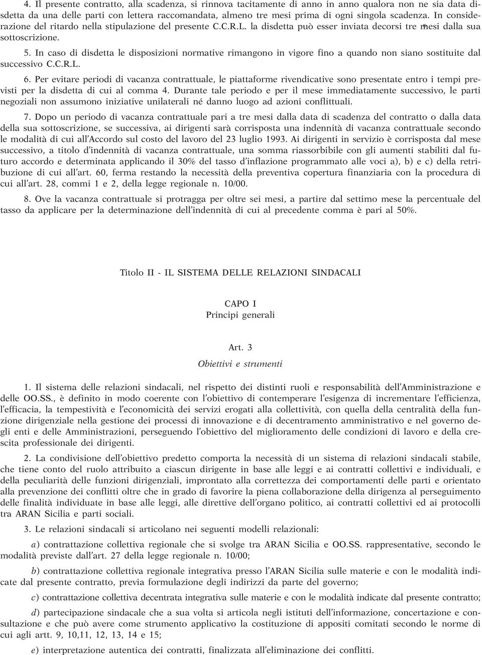 rimangono in vigore fino a quando non siano sostituite dal successivo CCRL 6 Per evitare periodi di vacanza contrattuale, le piattaforme rivendicative sono presentate entro i tempi previsti per la