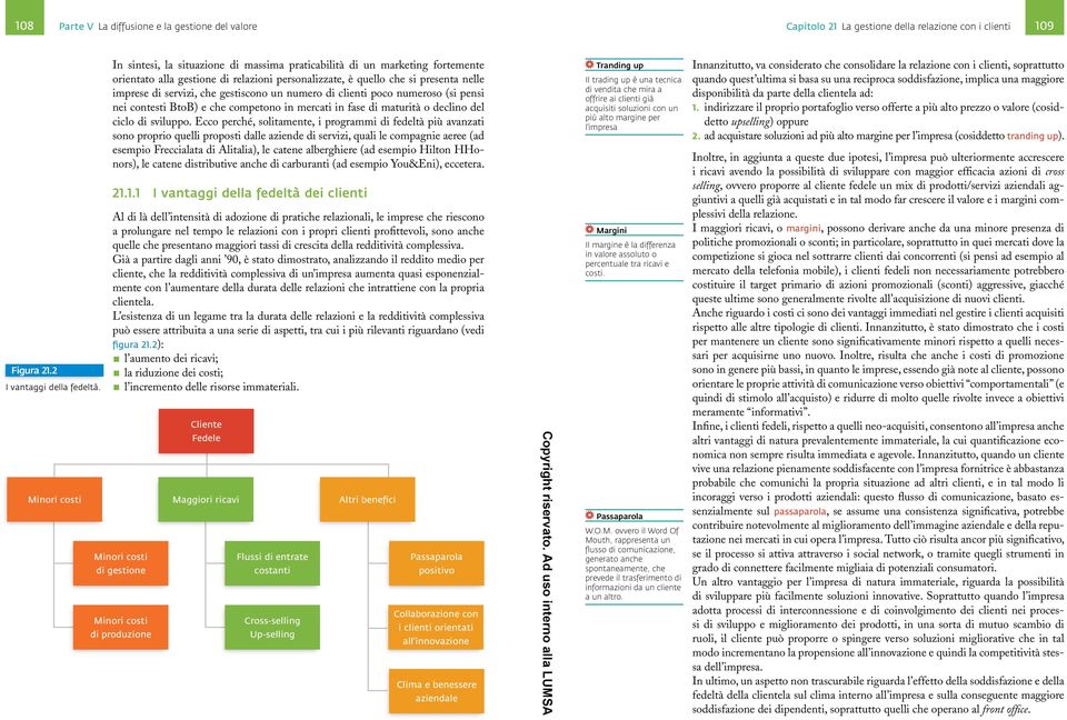 gestiscono un numero di clienti poco numeroso (si pensi nei contesti BtoB) e che competono in mercati in fase di maturità o declino del ciclo di sviluppo.