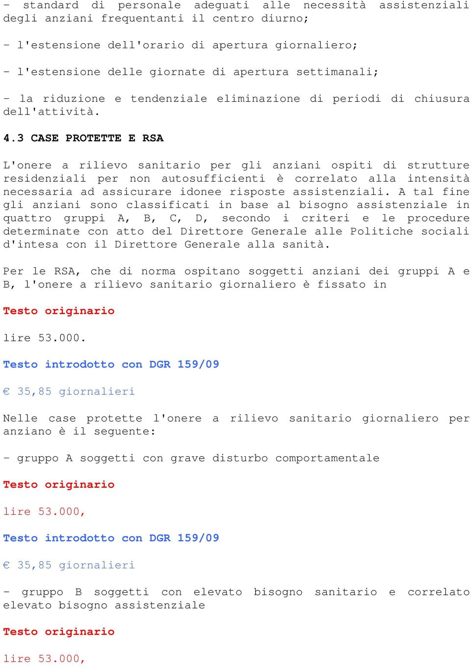 3 CASE PROTETTE E RSA L'onere a rilievo sanitario per gli anziani ospiti di strutture residenziali per non autosufficienti è correlato alla intensità necessaria ad assicurare idonee risposte