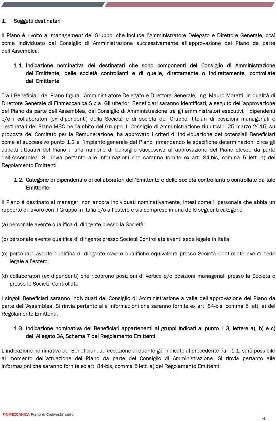 1. Indicazione nominativa dei destinatari che sono componenti del Consiglio di Amministrazione dell Emittente, delle società controllanti e di quelle, direttamente o indirettamente, controllate te