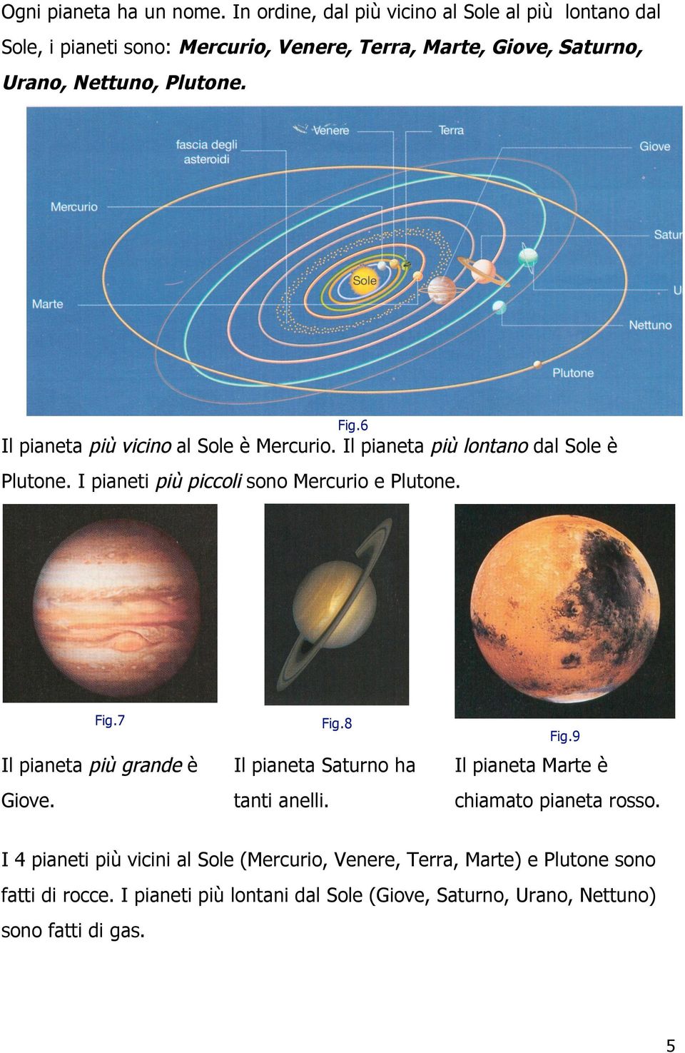 6 Il pianeta più vicino al Sole è Mercurio. Il pianeta più lontano dal Sole è Plutone. I pianeti più piccoli sono Mercurio e Plutone. Fig.7 Fig.8 Fig.