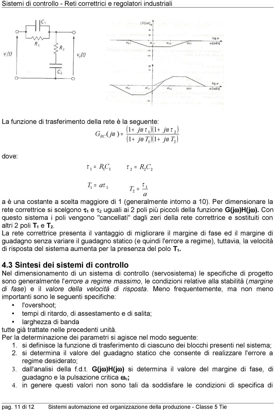 Con questo sistema i oli vengono "cancellati" dagli zeri della rete correttrice e sostituiti con altri oli T e T.