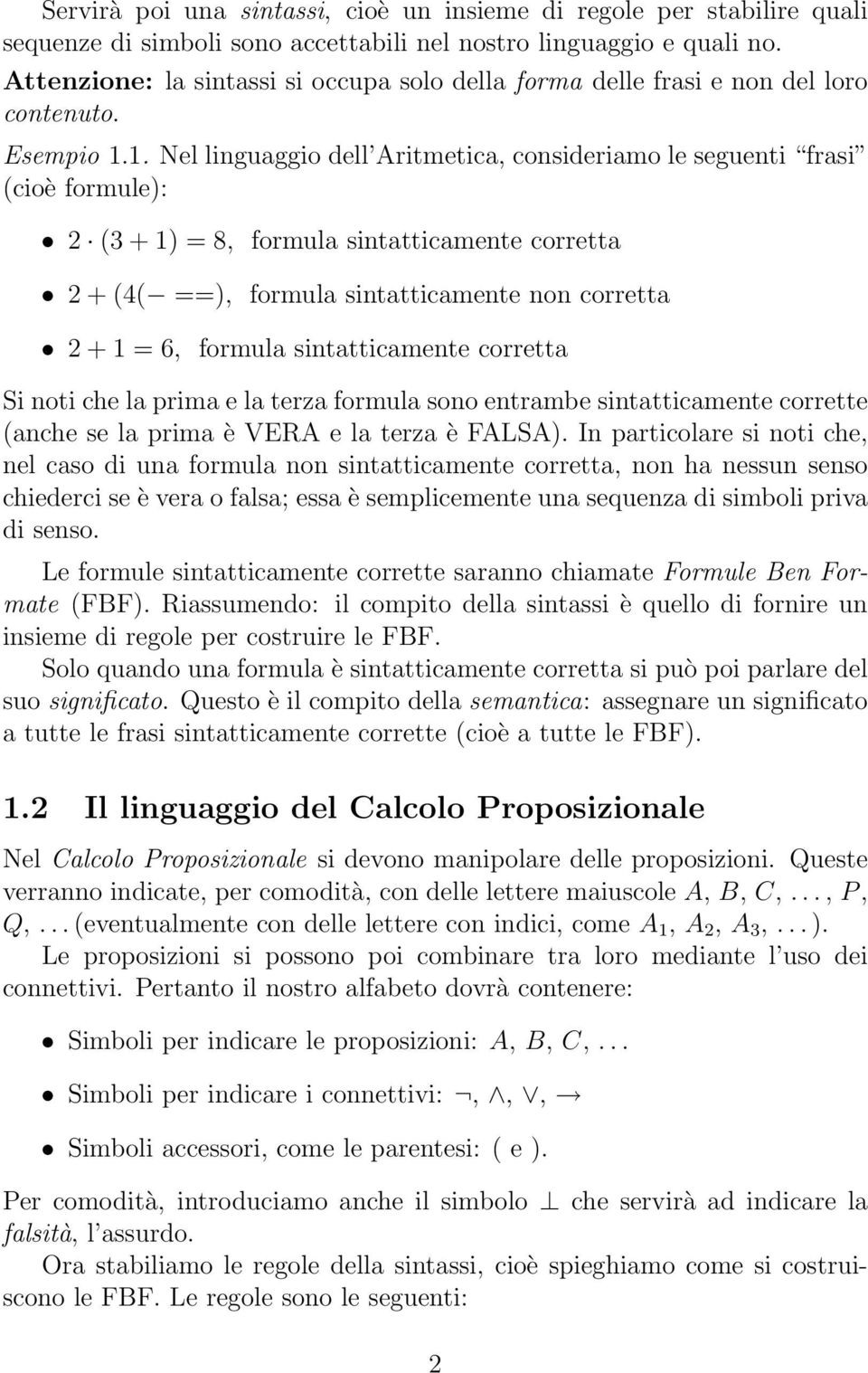 1. Nel linguaggio dell Aritmetica, consideriamo le seguenti frasi (cioè formule): 2 (3 + 1) = 8, formula sintatticamente corretta 2 + (4( ==), formula sintatticamente non corretta 2 + 1 = 6, formula