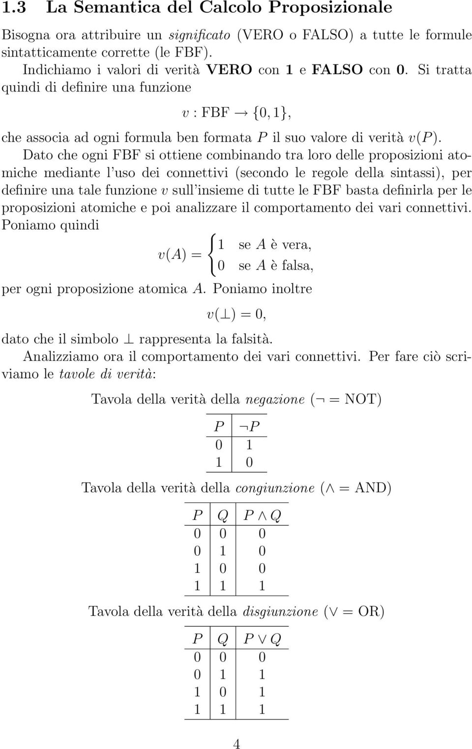 Dato che ogni FBF si ottiene combinando tra loro delle proposizioni atomiche mediante l uso dei connettivi (secondo le regole della sintassi), per definire una tale funzione v sull insieme di tutte