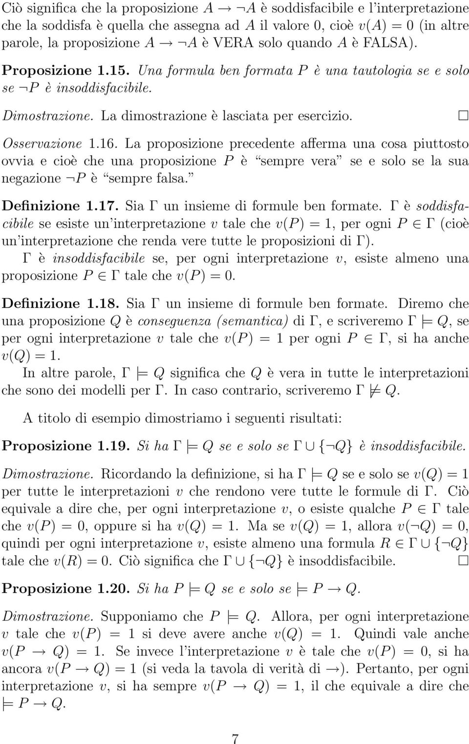 La proposizione precedente afferma una cosa piuttosto ovvia e cioè che una proposizione P è sempre vera se e solo se la sua negazione P è sempre falsa. Definizione 1.17.