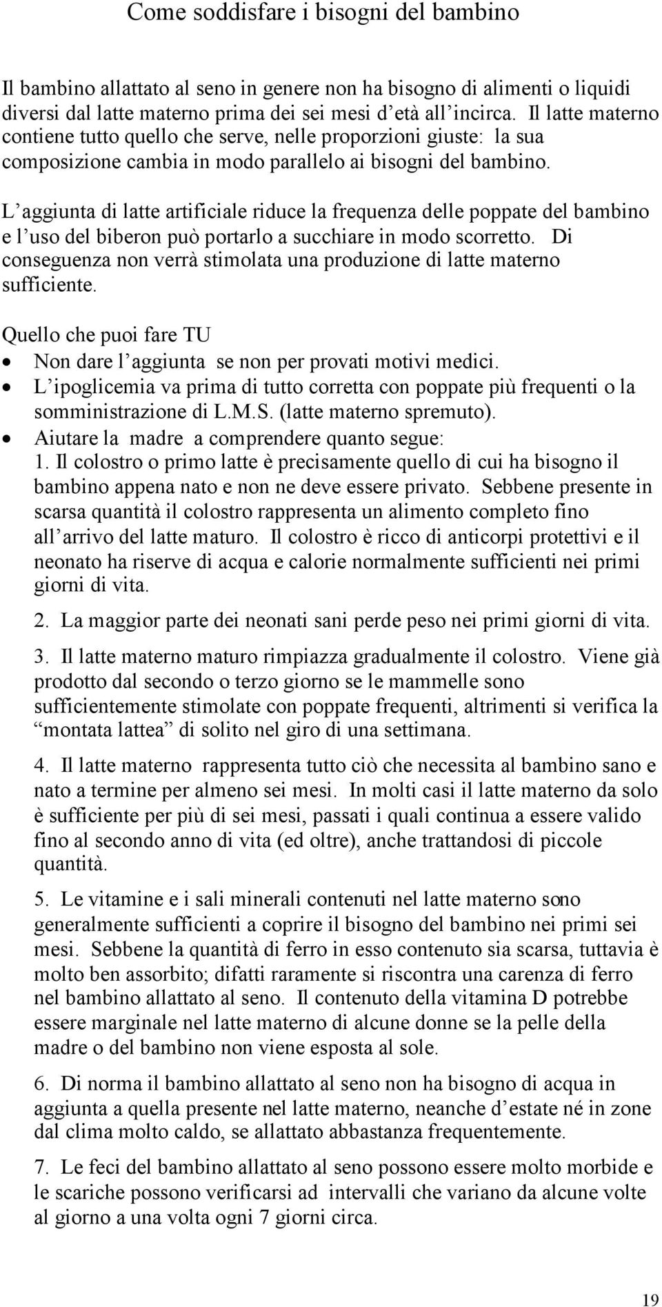 L aggiunta di latte artificiale riduce la frequenza delle poppate del bambino e l uso del biberon può portarlo a succhiare in modo scorretto.