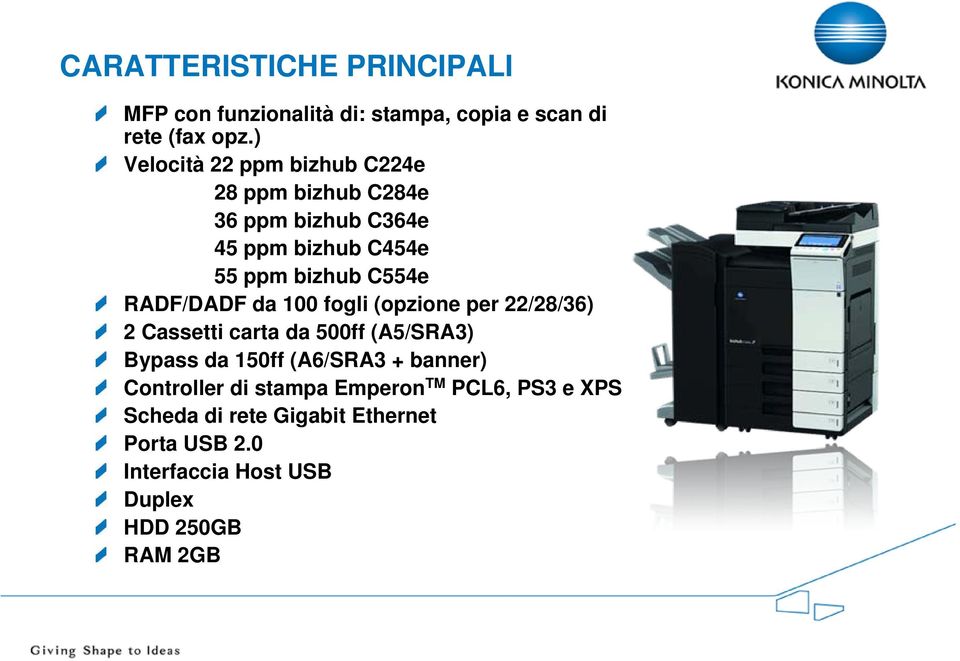 RADF/DADF da 100 fogli (opzione per 22/28/36) 2 Cassetti carta da 500ff (A5/SRA3) Bypass da 150ff (A6/SRA3 +