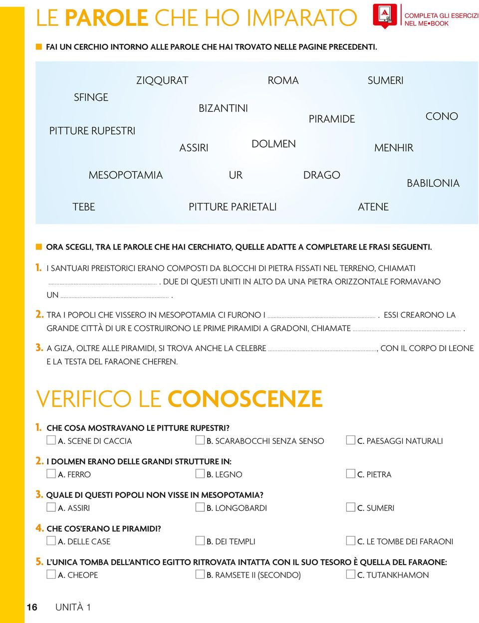 QUELLE ADATTE A COMPLETARE LE FRASI SEGUENTI. 1. I SANTUARI PREISTORICI ERANO COMPOSTI DA BLOCCHI DI PIETRA FISSATI NEL TERRENO, CHIAMATI.