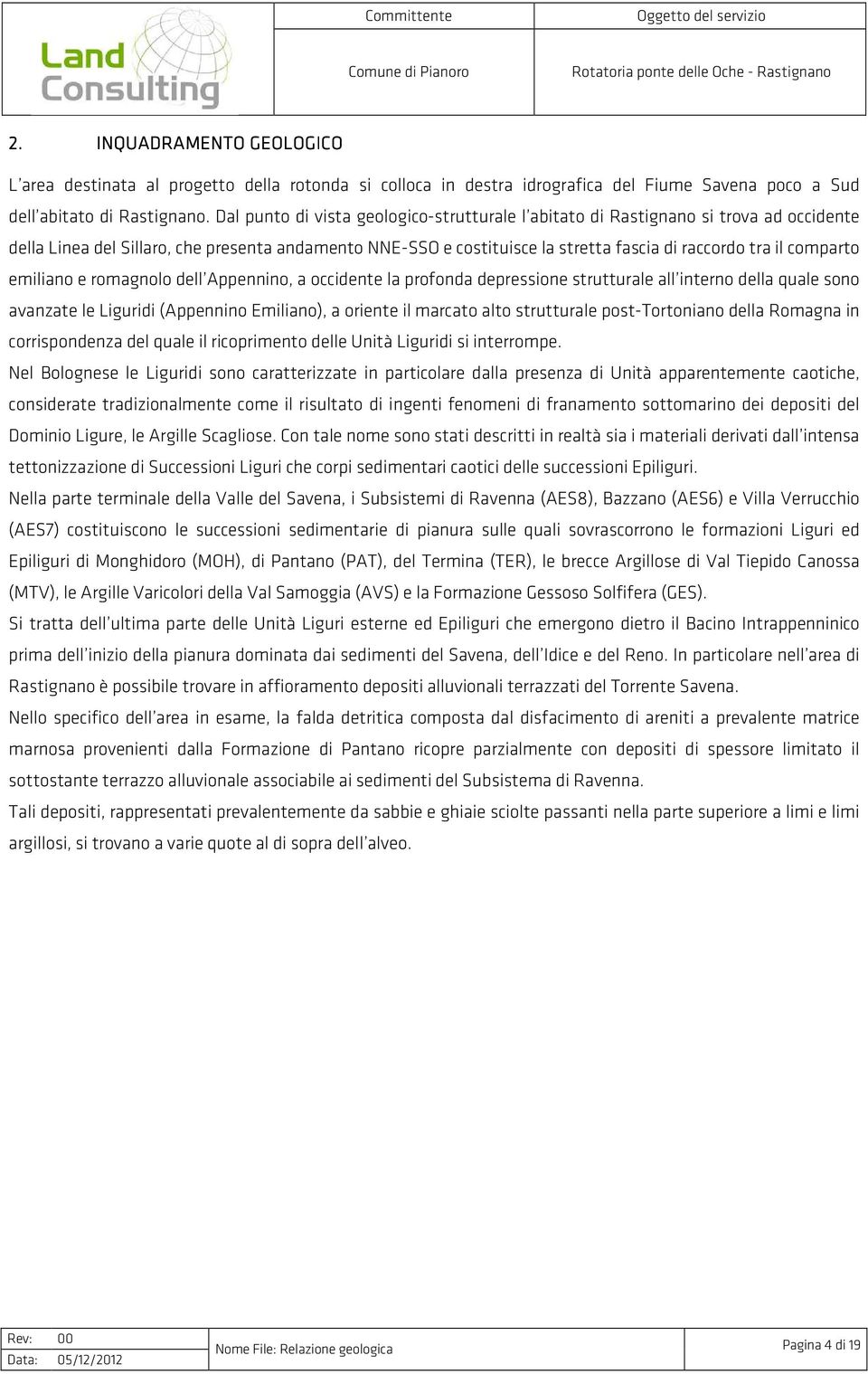 comparto emiliano e romagnolo dell Appennino, a occidente la profonda depressione strutturale all interno della quale sono avanzate le Liguridi (Appennino Emiliano), a oriente il marcato alto