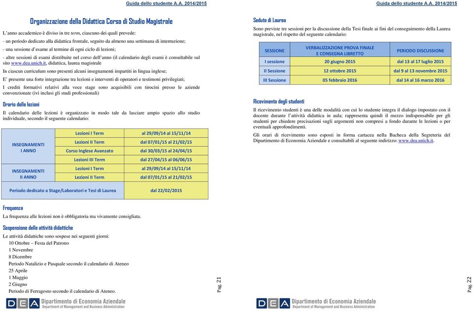 2014/2015 Organizzazione della Didattica Corso di Studio Magistrale L anno accademico è diviso in tre term, ciascuno dei quali prevede: - un periodo dedicato alla didattica frontale, seguito da