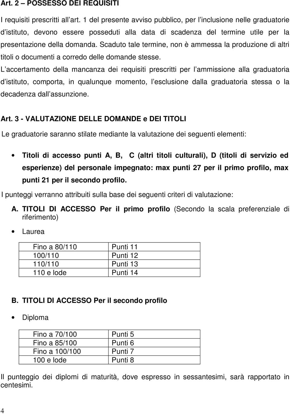 Scaduto tale termine, non è ammessa la produzione di altri titoli o documenti a corredo delle domande stesse.