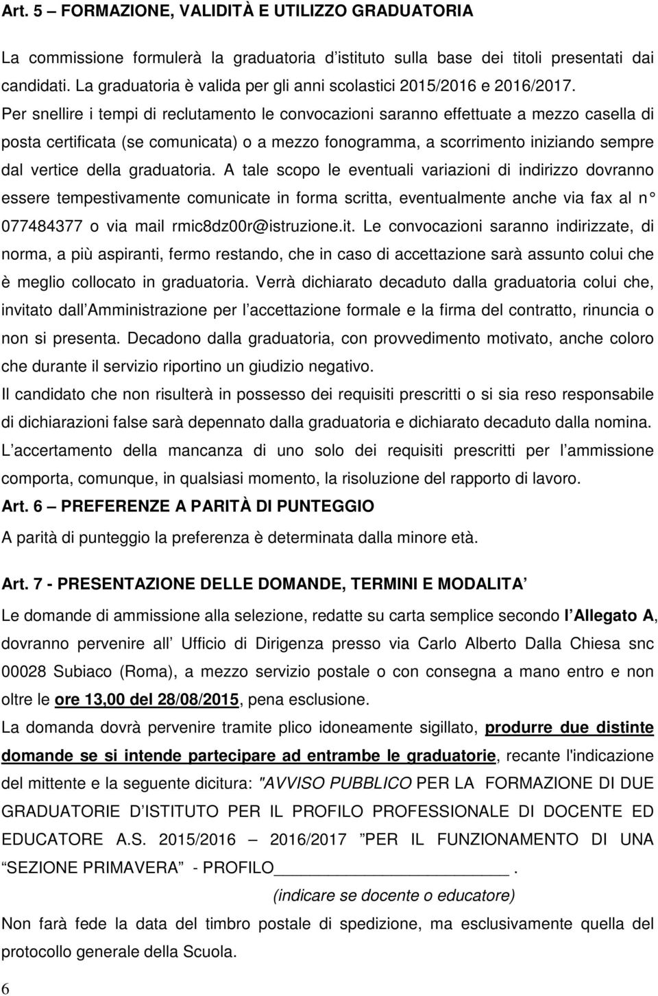 Per snellire i tempi di reclutamento le convocazioni saranno effettuate a mezzo casella di posta certificata (se comunicata) o a mezzo fonogramma, a scorrimento iniziando sempre dal vertice della