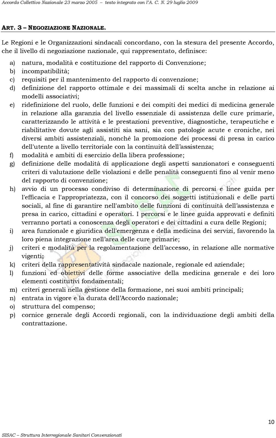 del rapporto di Convenzione; b) incompatibilità; c) requisiti per il mantenimento del rapporto di convenzione; d) definizione del rapporto ottimale e dei massimali di scelta anche in relazione ai