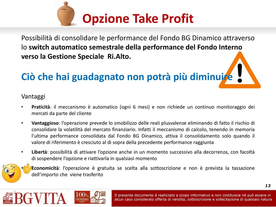 cliente Vantaggioso: l operazione prevede lo smobilizzo delle reali plusvalenze eliminando di fatto il rischio di consolidare la volatilità del mercato finanziario.