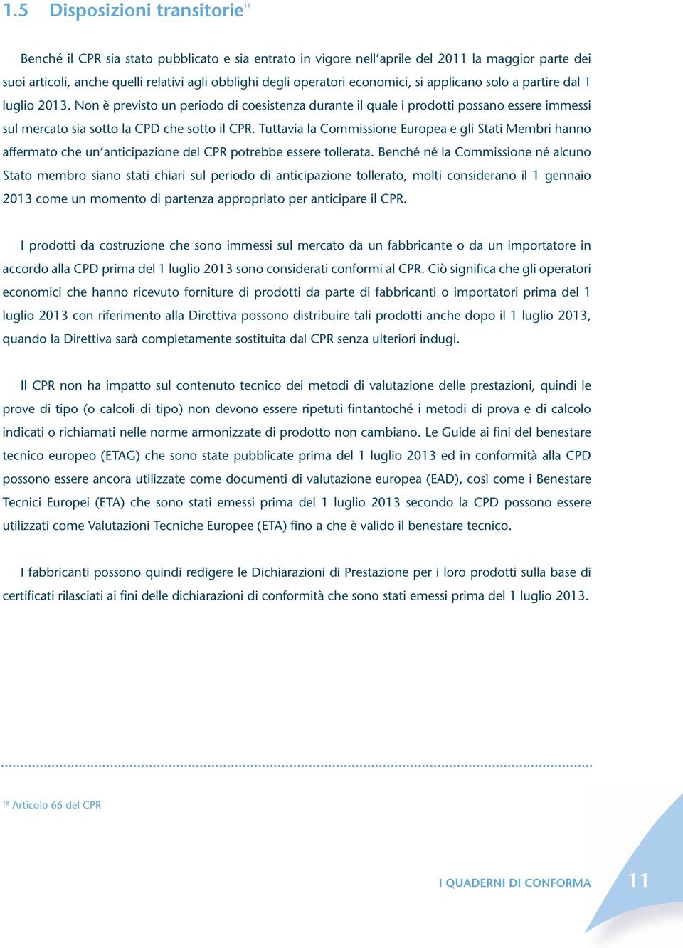 Tuttavia la Commissione Europea e gli Stati Membri hanno affermato che un anticipazione del CPR potrebbe essere tollerata.