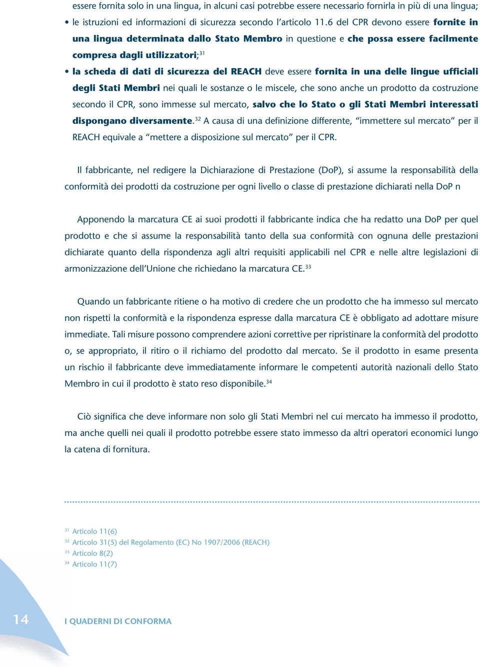 essere fornita in una delle lingue ufficiali degli Stati Membri nei quali le sostanze o le miscele, che sono anche un prodotto da costruzione secondo il CPR, sono immesse sul mercato, salvo che lo