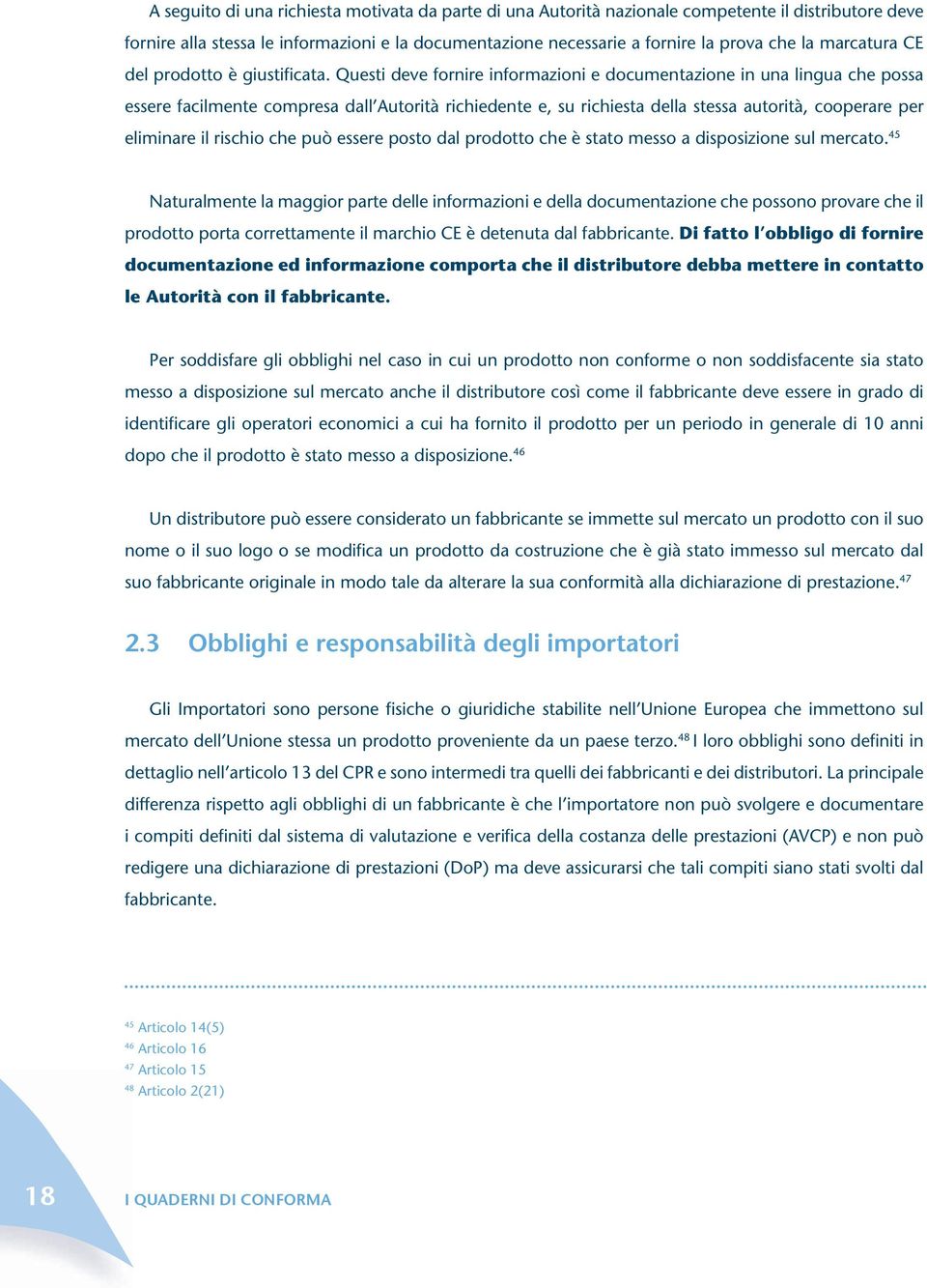 Questi deve fornire informazioni e documentazione in una lingua che possa essere facilmente compresa dall Autorità richiedente e, su richiesta della stessa autorità, cooperare per eliminare il