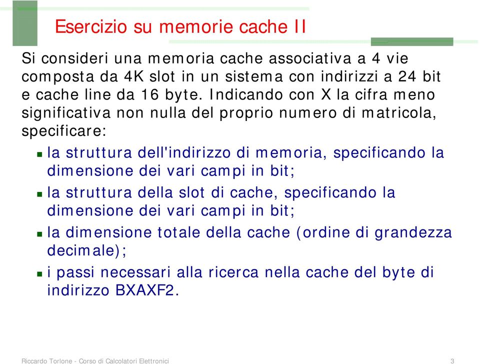 specificando la dimensione dei vari campi in bit; la struttura della slot di cache, specificando la dimensione dei vari campi in bit; la dimensione totale