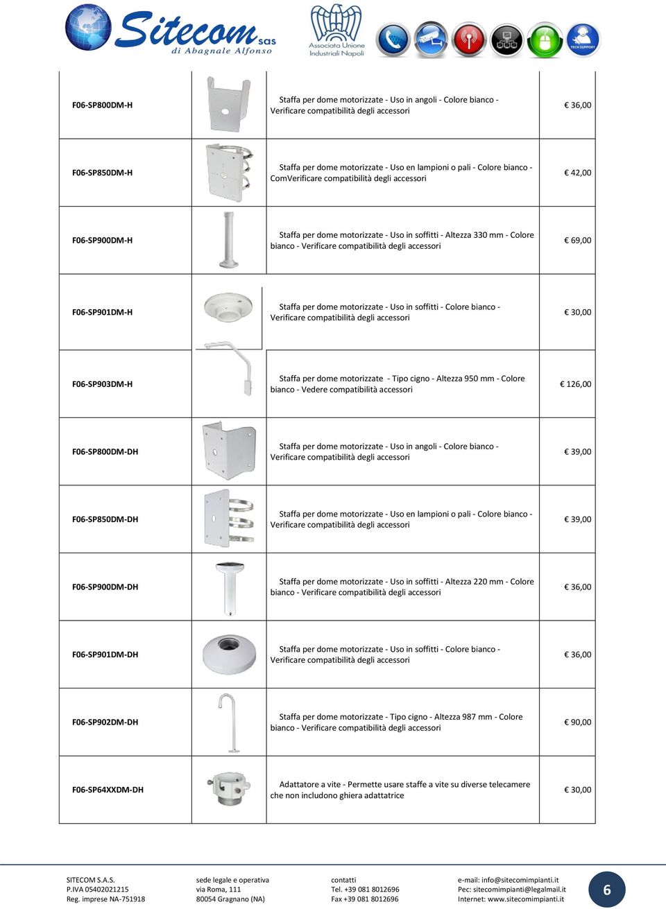 69,00 F06-SP901DM-H Staffa per dome motorizzate - Uso in soffitti - Colore bianco - Verificare compatibilità degli accessori 30,00 F06-SP903DM-H Staffa per dome motorizzate - Tipo cigno - Altezza 950