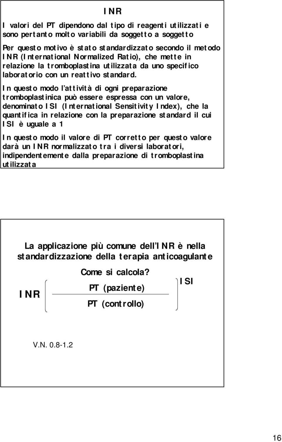 In questo modo l attività di ogni preparazione tromboplastinica può essere espressa con un valore, denominato ISI (International Sensitivity Index), che la quantifica in relazione con la preparazione