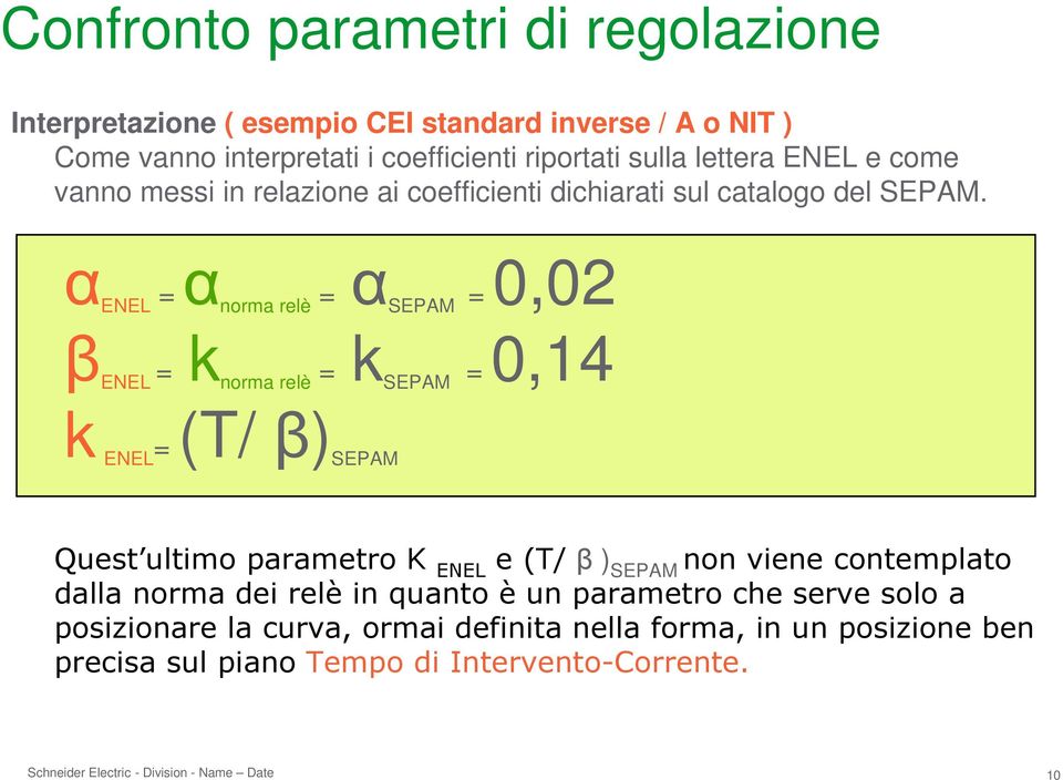 α ENEL = α norma relè = α SEPAM = 0,02 β ENEL = k norma relè = k SEPAM = 0,14 k ENEL = (T/ β) SEPAM Quest ultimoparametrok ENEL e (T/β ) SEPAM