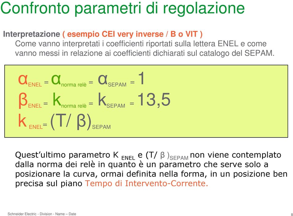 α ENEL = α norma relè = α SEPAM = 1 β ENEL = k norma relè = k SEPAM = 13,5 k ENEL = (T/ β) SEPAM Quest ultimoparametrok ENEL e (T/β ) SEPAM