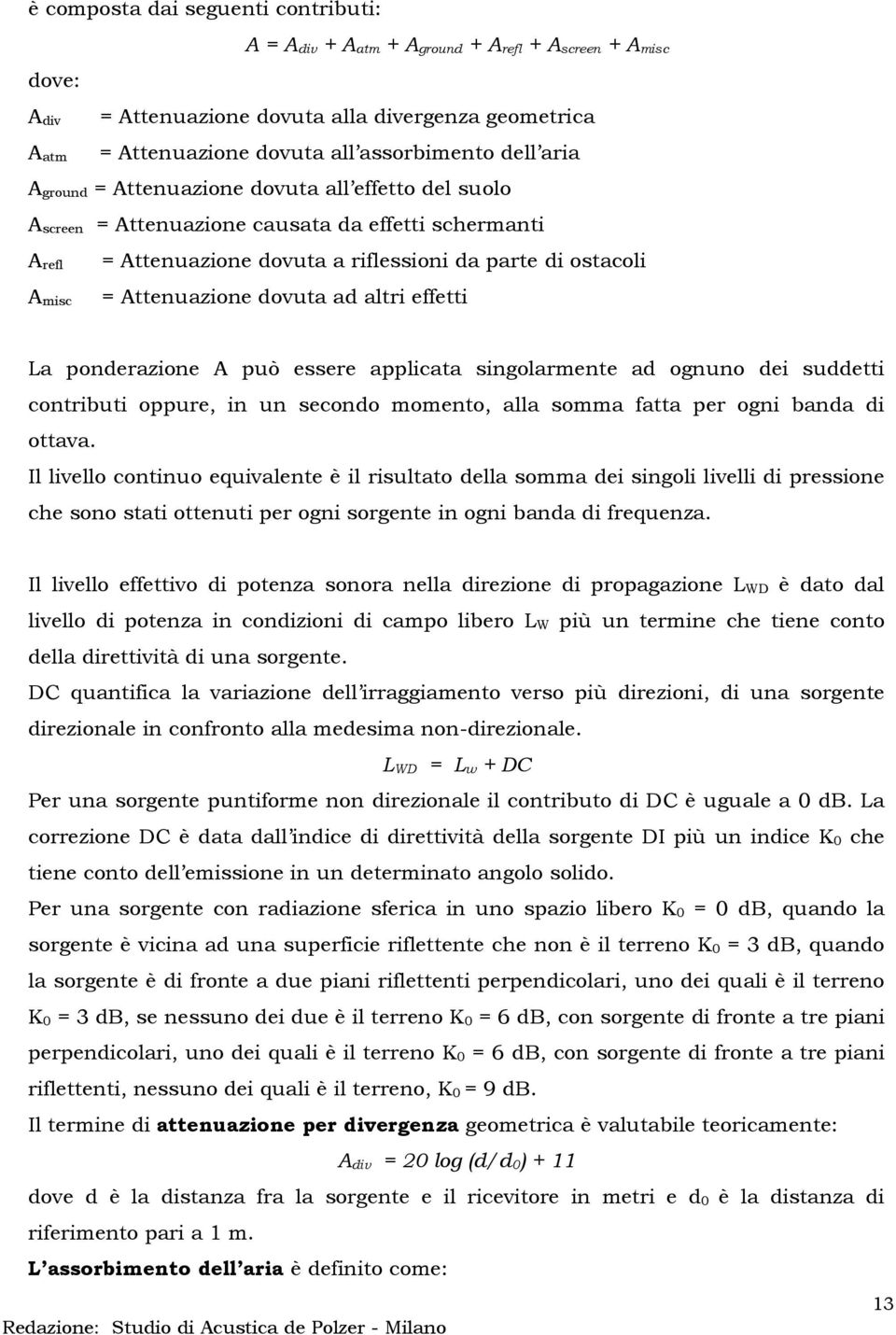 Attenuazione dovuta ad altri effetti La ponderazione A può essere applicata singolarmente ad ognuno dei suddetti contributi oppure, in un secondo momento, alla somma fatta per ogni banda di ottava.