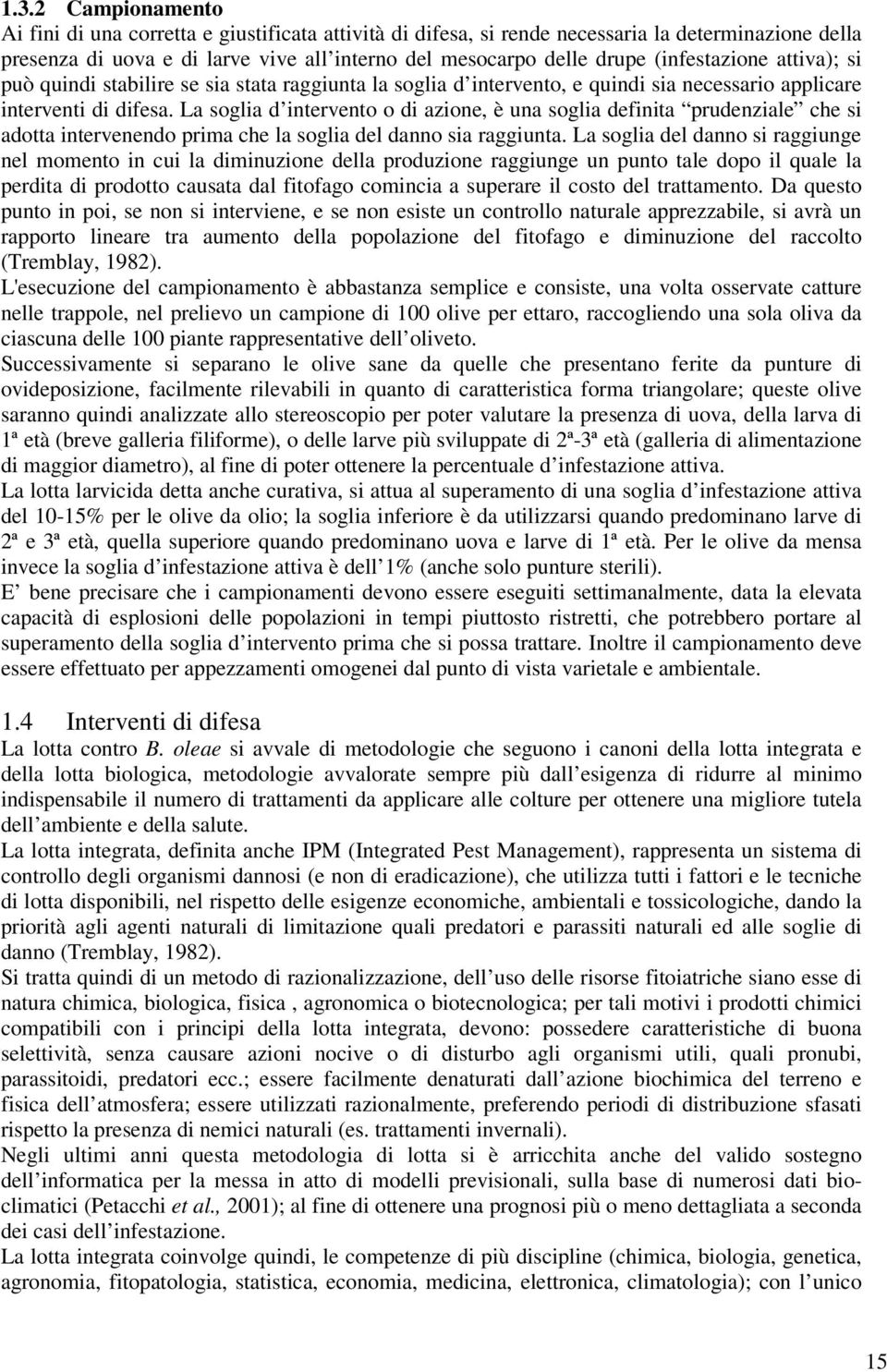 La soglia d intervento o di azione, è una soglia definita prudenziale che si adotta intervenendo prima che la soglia del danno sia raggiunta.