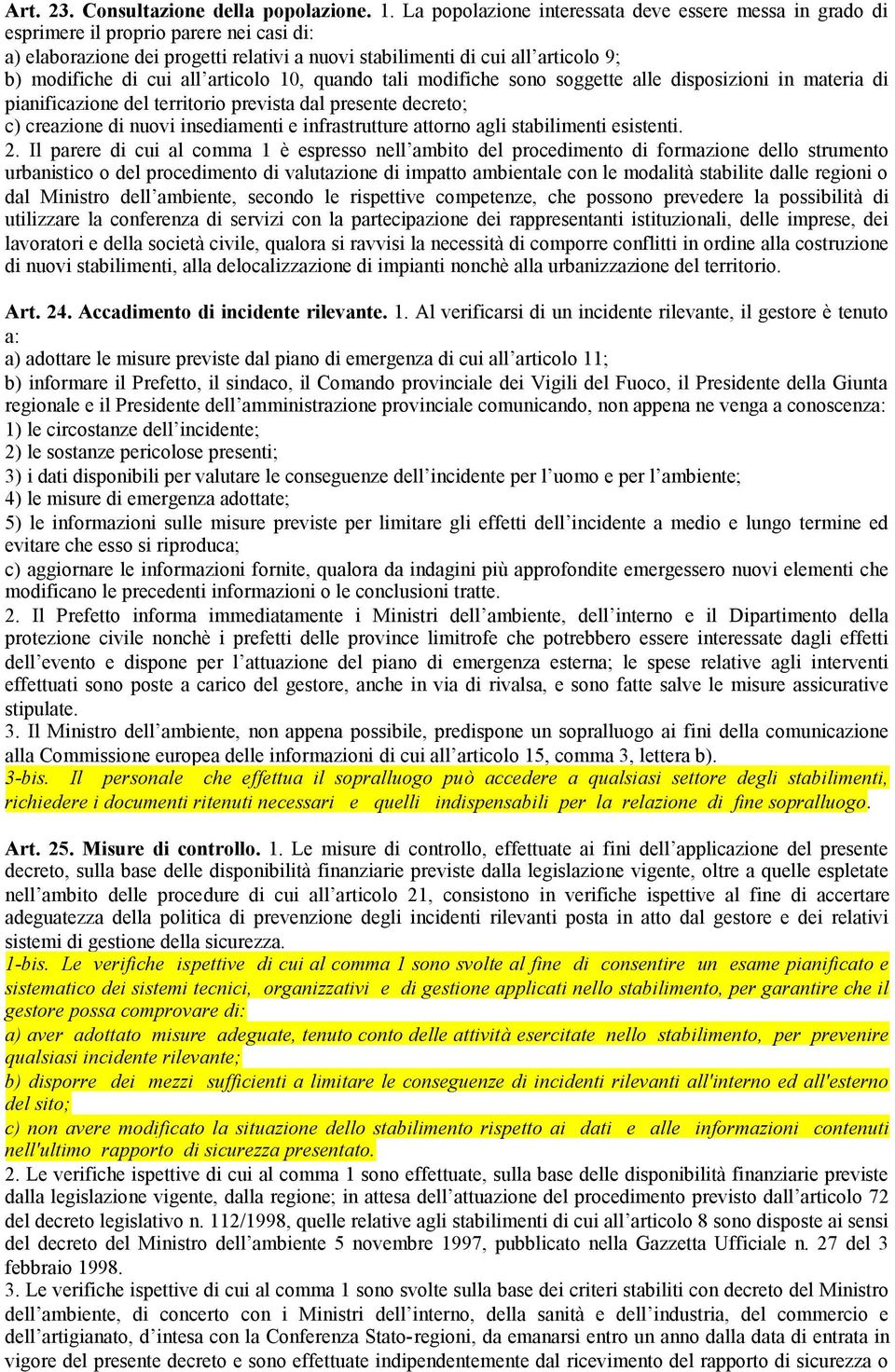 all articolo 10, quando tali modifiche sono soggette alle disposizioni in materia di pianificazione del territorio prevista dal presente decreto; c) creazione di nuovi insediamenti e infrastrutture