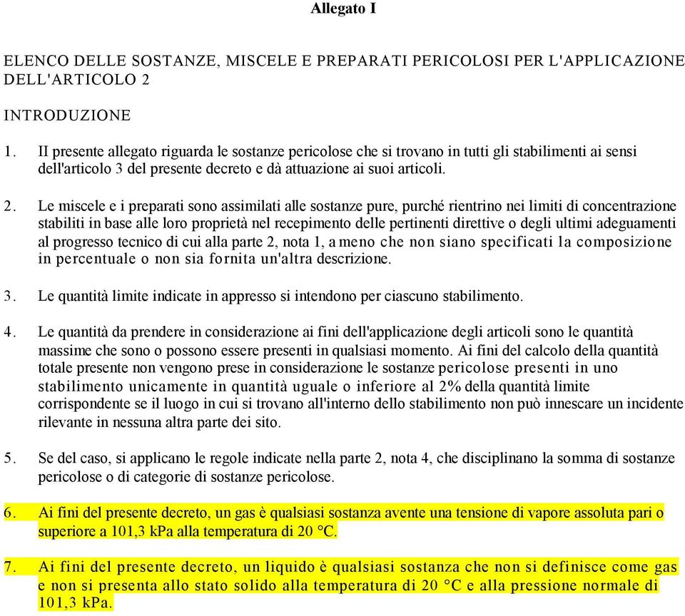 Le miscele e i preparati sono assimilati alle sostanze pure, purché rientrino nei limiti di concentrazione stabiliti in base alle loro proprietà nel recepimento delle pertinenti direttive o degli