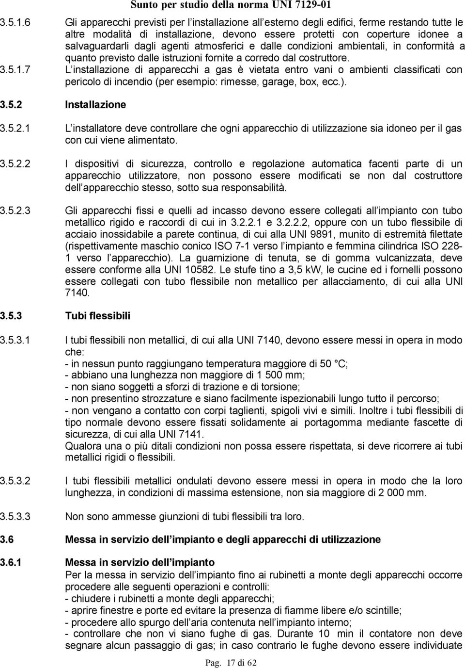 agenti atmosferici e dalle condizioni ambientali, in conformità a quanto previsto dalle istruzioni fornite a corredo dal costruttore.