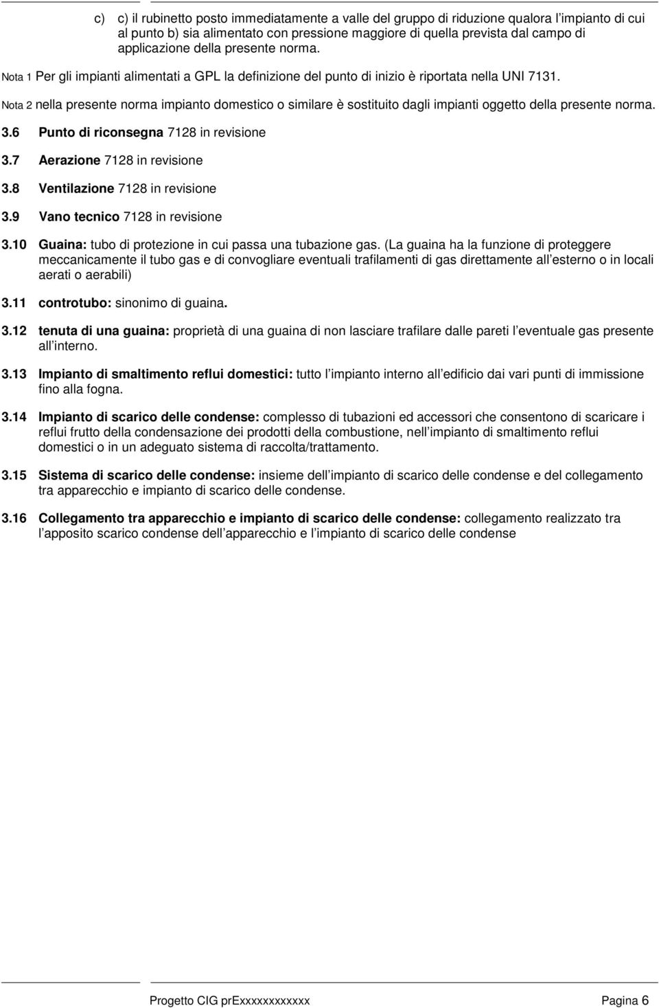 Nota 2 nella presente norma impianto domestico o similare è sostituito dagli impianti oggetto della presente norma. 3.6 Punto di riconsegna 7128 in revisione 3.7 Aerazione 7128 in revisione 3.