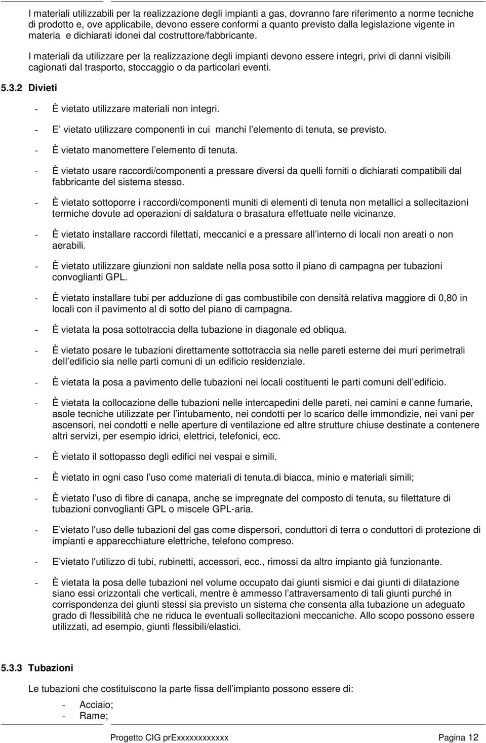 I materiali da utilizzare per la realizzazione degli impianti devono essere integri, privi di danni visibili cagionati dal trasporto, stoccaggio o da particolari eventi. 5.3.