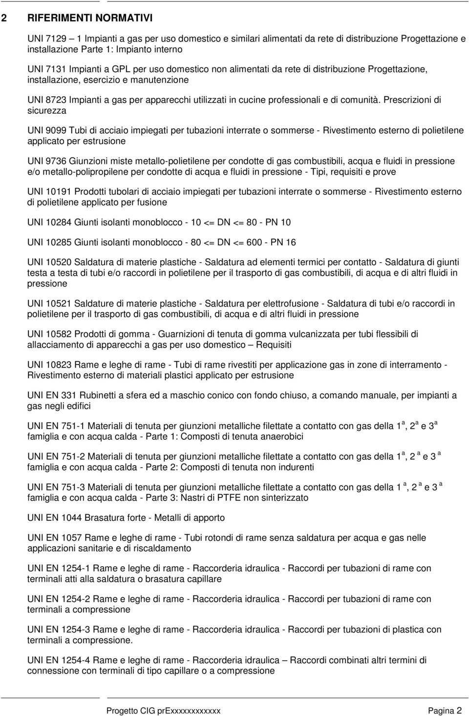 Prescrizioni di sicurezza UNI 9099 Tubi di acciaio impiegati per tubazioni interrate o sommerse - Rivestimento esterno di polietilene applicato per estrusione UNI 9736 Giunzioni miste