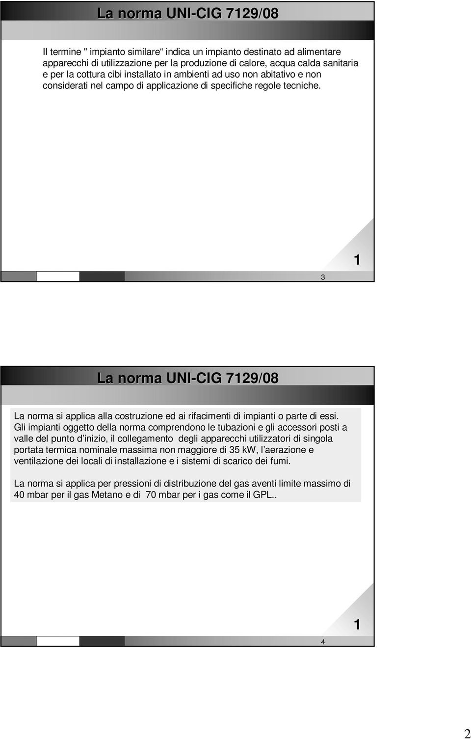 it R08 3 3 La norma UNI-CIG 729/08 La norma si applica alla costruzione ed ai rifacimenti di impianti o parte di essi.