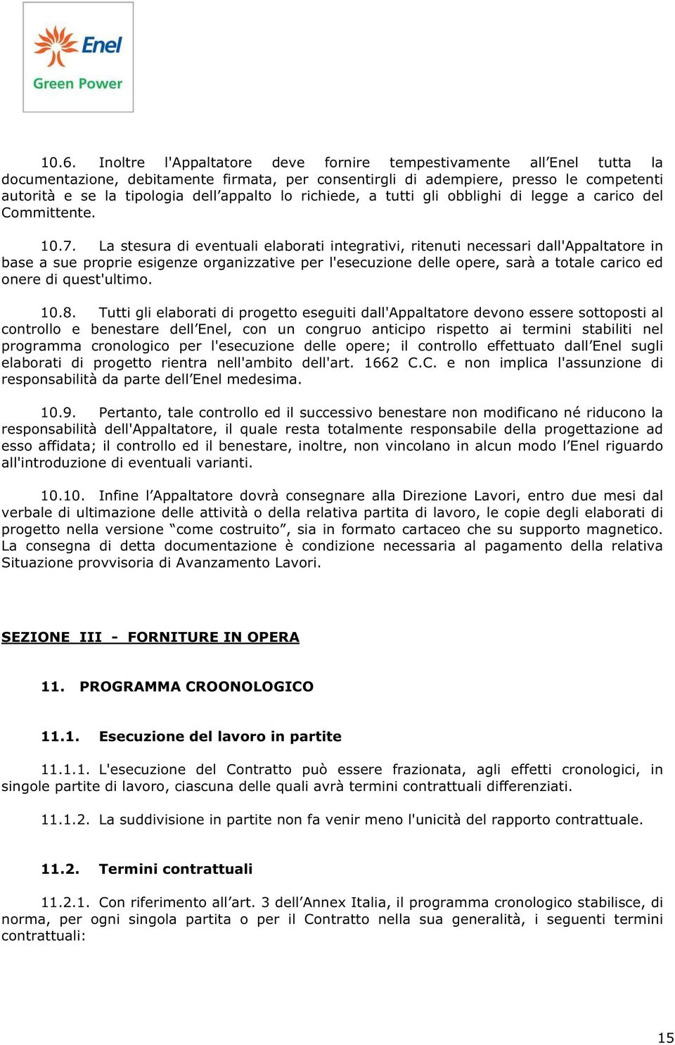 La stesura di eventuali elaborati integrativi, ritenuti necessari dall'appaltatore in base a sue proprie esigenze organizzative per l'esecuzione delle opere, sarà a totale carico ed onere di