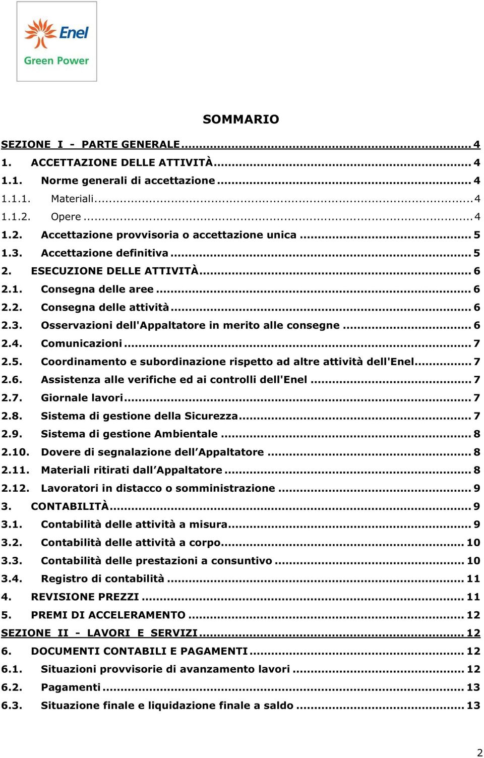 .. 6 2.4. Comunicazioni... 7 2.5. Coordinamento e subordinazione rispetto ad altre attività dell'enel... 7 2.6. Assistenza alle verifiche ed ai controlli dell'enel... 7 2.7. Giornale lavori... 7 2.8.