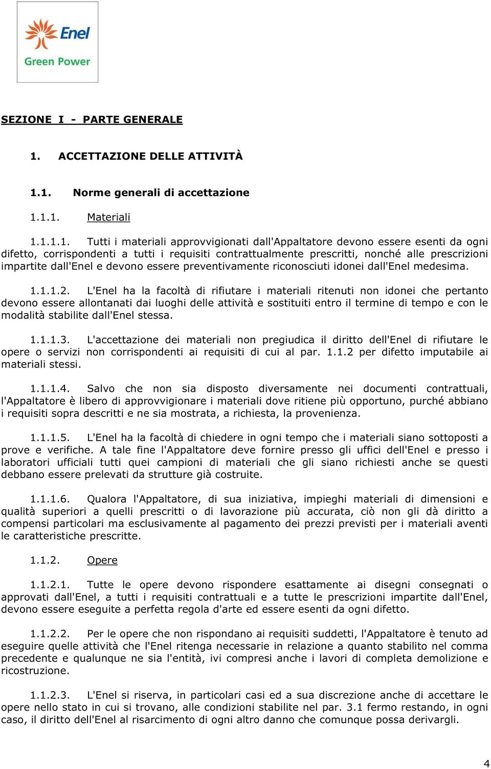 1. Norme generali di accettazione 1.1.1. Materiali 1.1.1.1. Tutti i materiali approvvigionati dall'appaltatore devono essere esenti da ogni difetto, corrispondenti a tutti i requisiti